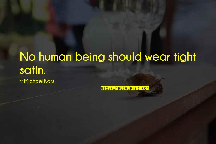 Sharese White Md Quotes By Michael Kors: No human being should wear tight satin.