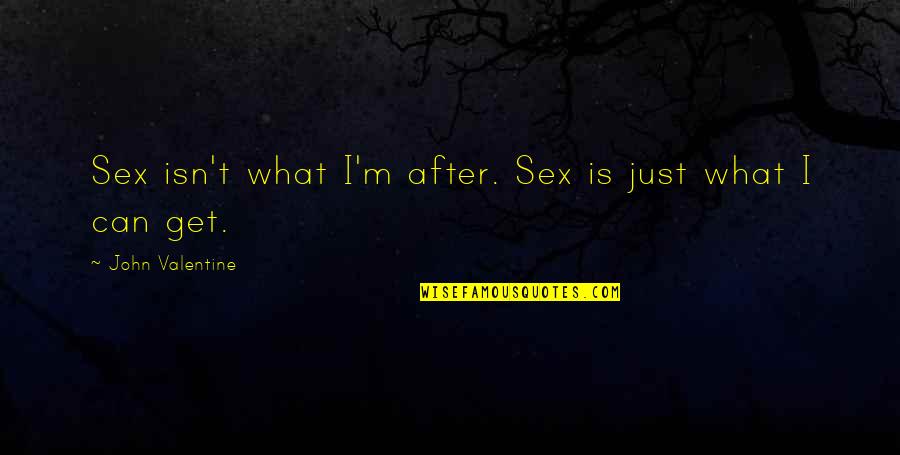 Shari Alyse Quotes By John Valentine: Sex isn't what I'm after. Sex is just