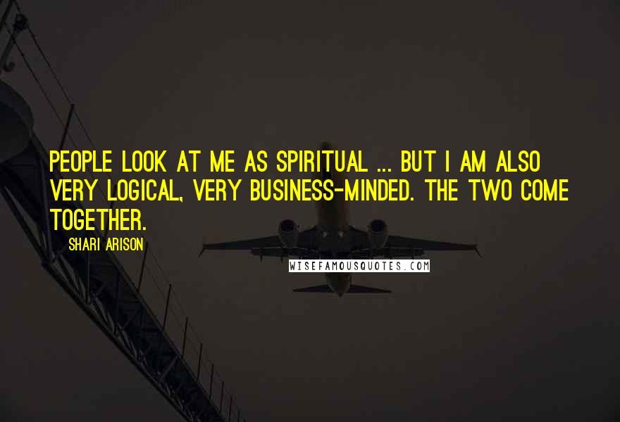 Shari Arison quotes: People look at me as spiritual ... but I am also very logical, very business-minded. The two come together. Shari Arison quotes: People look at me as spiritual ... but I am also very logical, very business-minded. The two come together.