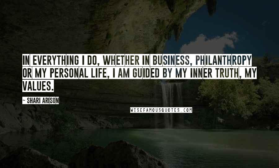 Shari Arison quotes: In everything I do, whether in business, philanthropy or my personal life, I am guided by my inner truth, my values. Shari Arison quotes: In everything I do, whether in business, philanthropy or my personal life, I am guided by my inner truth, my values.