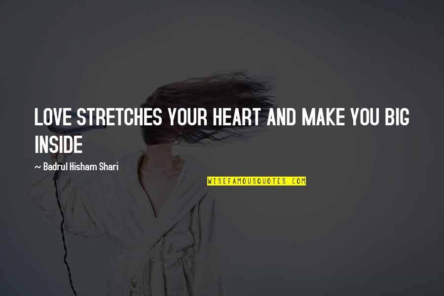 Shari Quotes By Badrul Hisham Shari: LOVE STRETCHES YOUR HEART AND MAKE YOU BIG