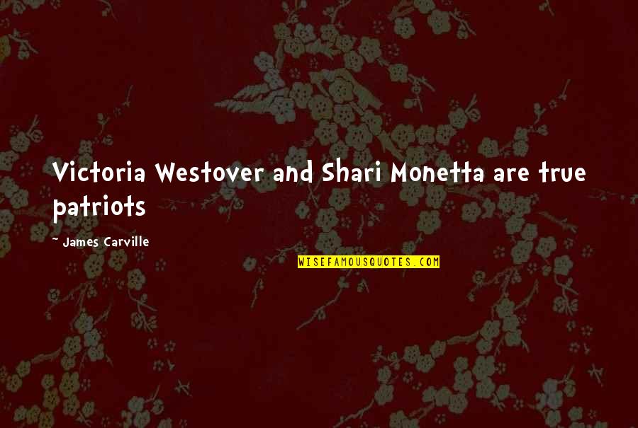 Shari Quotes By James Carville: Victoria Westover and Shari Monetta are true patriots
