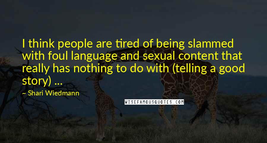 Shari Wiedmann quotes: I think people are tired of being slammed with foul language and sexual content that really has nothing to do with (telling a good story) ...