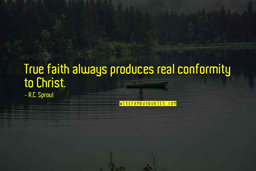 Sharia Quotes By R.C. Sproul: True faith always produces real conformity to Christ.