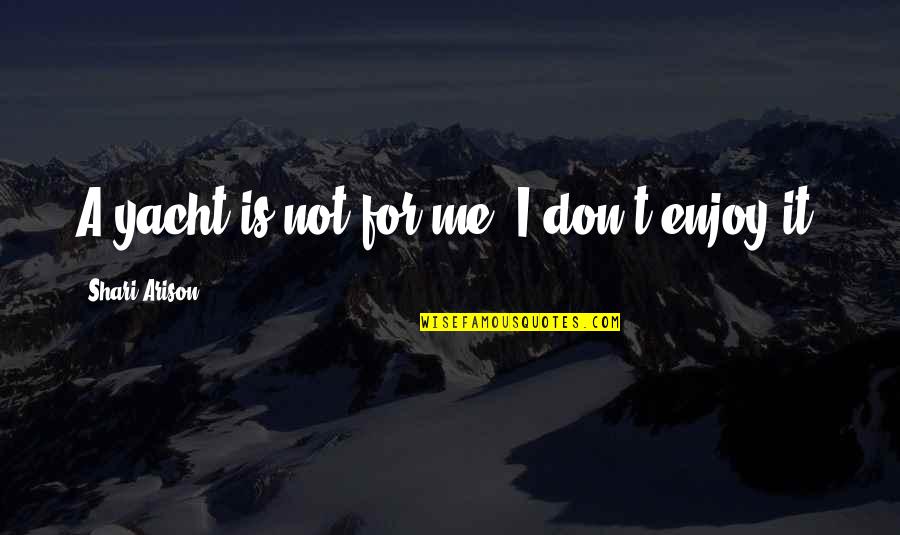 Shari'ah Quotes By Shari Arison: A yacht is not for me. I don't Shari'ah Quotes By Shari Arison: A yacht is not for me. I don't