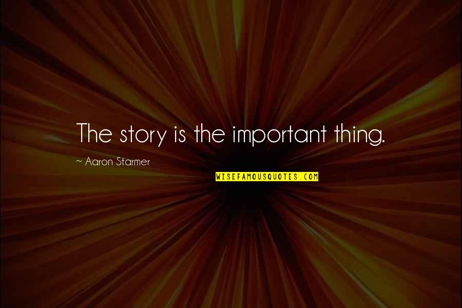 Shariati Amir Quotes By Aaron Starmer: The story is the important thing. Shariati Amir Quotes By Aaron Starmer: The story is the important thing.