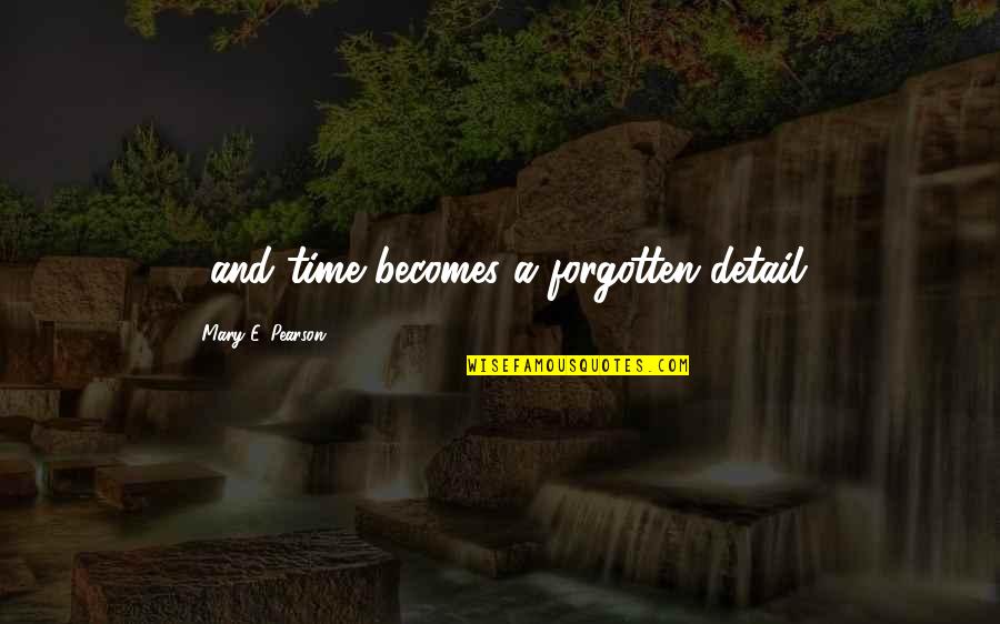 Sharicks Deck Quotes By Mary E. Pearson: ...and time becomes a forgotten detail. Sharicks Deck Quotes By Mary E. Pearson: ...and time becomes a forgotten detail.