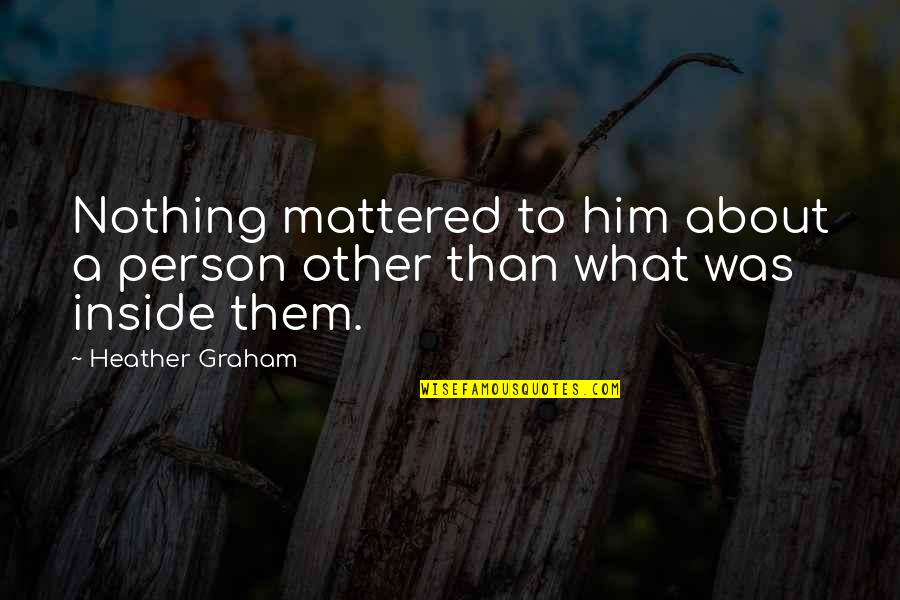 Sharie Quotes By Heather Graham: Nothing mattered to him about a person other