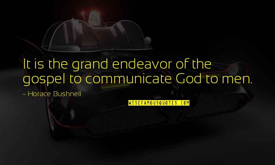 Sharie Quotes By Horace Bushnell: It is the grand endeavor of the gospel