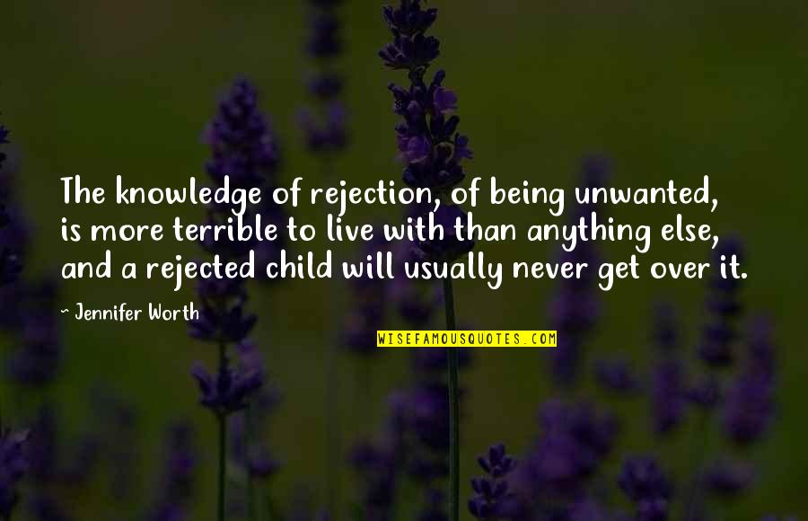Sharie Quotes By Jennifer Worth: The knowledge of rejection, of being unwanted, is
