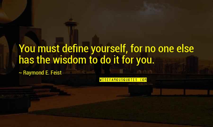 Sharieff Collins Quotes By Raymond E. Feist: You must define yourself, for no one else Sharieff Collins Quotes By Raymond E. Feist: You must define yourself, for no one else
