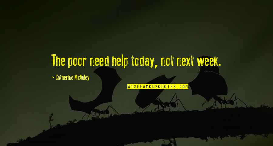 Sharieff Cooper Quotes By Catherine McAuley: The poor need help today, not next week. Sharieff Cooper Quotes By Catherine McAuley: The poor need help today, not next week.