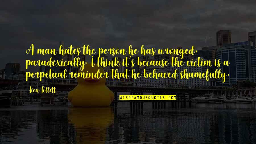 Sharieff Cooper Quotes By Ken Follett: A man hates the person he has wronged, Sharieff Cooper Quotes By Ken Follett: A man hates the person he has wronged,