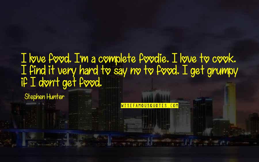 Sharieff Quotes By Stephen Hunter: I love food. I'm a complete foodie. I Sharieff Quotes By Stephen Hunter: I love food. I'm a complete foodie. I