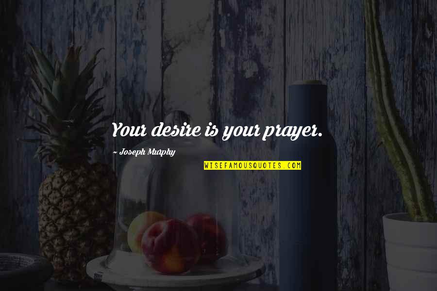 Sharif Khalladi Quotes By Joseph Murphy: Your desire is your prayer.