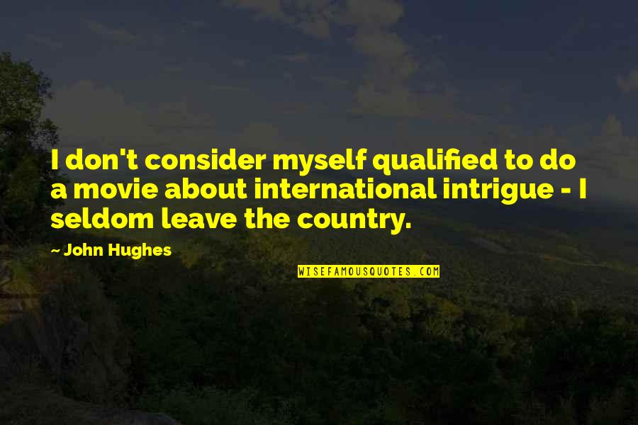 Sharif Log Quotes By John Hughes: I don't consider myself qualified to do a
