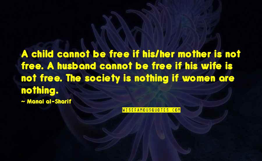 Sharif Quotes By Manal Al-Sharif: A child cannot be free if his/her mother