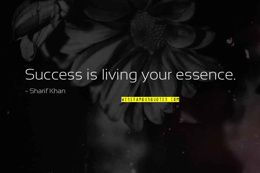 Sharif Quotes By Sharif Khan: Success is living your essence.