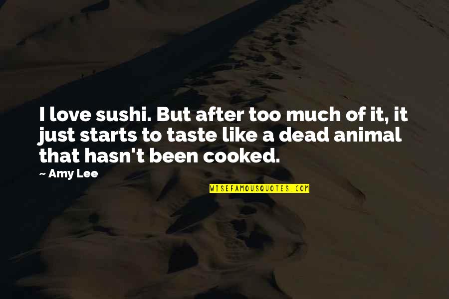 Sharifah Khasif Quotes By Amy Lee: I love sushi. But after too much of Sharifah Khasif Quotes By Amy Lee: I love sushi. But after too much of