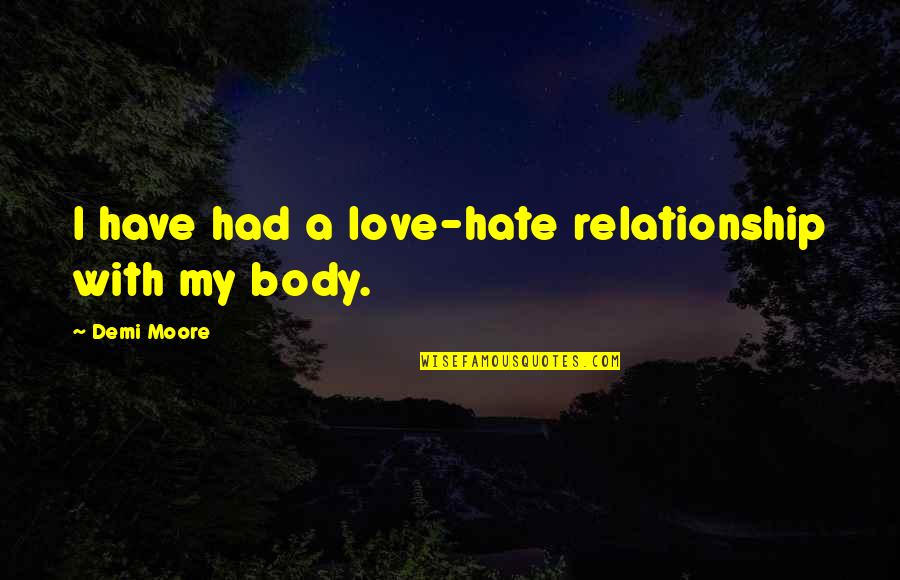 Sharifah Khasif Quotes By Demi Moore: I have had a love-hate relationship with my Sharifah Khasif Quotes By Demi Moore: I have had a love-hate relationship with my
