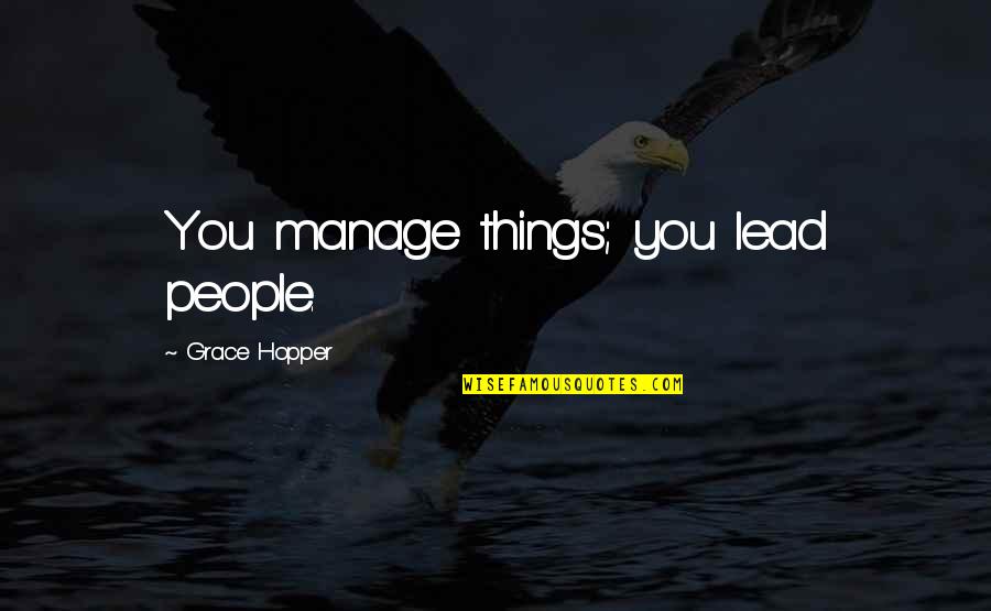 Sharifah Khasif Quotes By Grace Hopper: You manage things; you lead people. Sharifah Khasif Quotes By Grace Hopper: You manage things; you lead people.