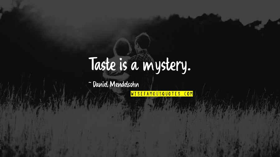 Sharifah Quotes By Daniel Mendelsohn: Taste is a mystery.