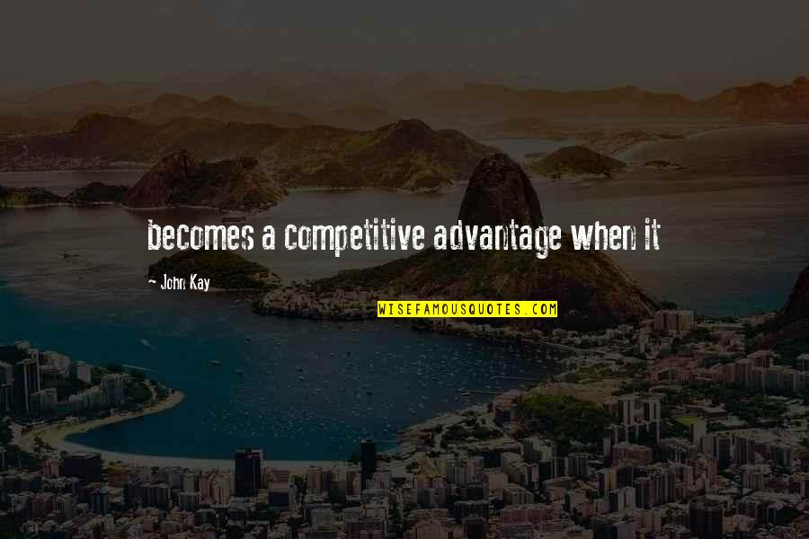 Sharifah Quotes By John Kay: becomes a competitive advantage when it