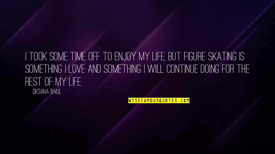 Sharifah Quotes By Oksana Baiul: I took some time off to enjoy my