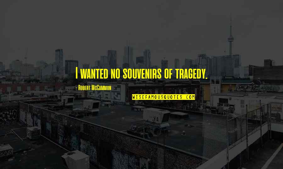 Sharifah Sofia Quotes By Robert McCammon: I wanted no souvenirs of tragedy.