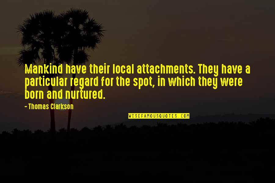Sharife Quotes By Thomas Clarkson: Mankind have their local attachments. They have a Sharife Quotes By Thomas Clarkson: Mankind have their local attachments. They have a