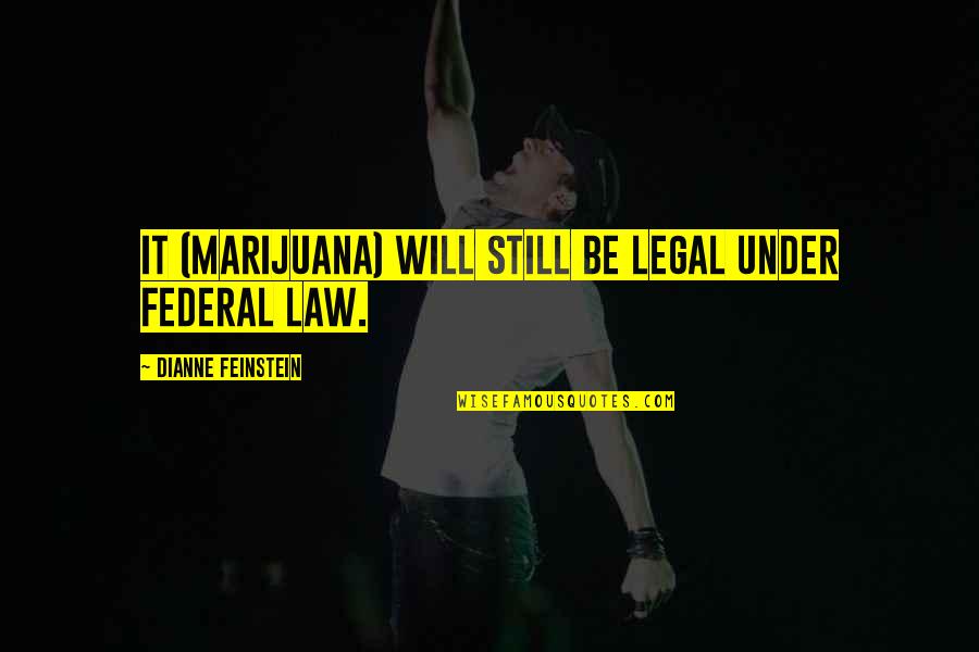 Shariffa Nyan Quotes By Dianne Feinstein: It (marijuana) will still be legal under federal Shariffa Nyan Quotes By Dianne Feinstein: It (marijuana) will still be legal under federal