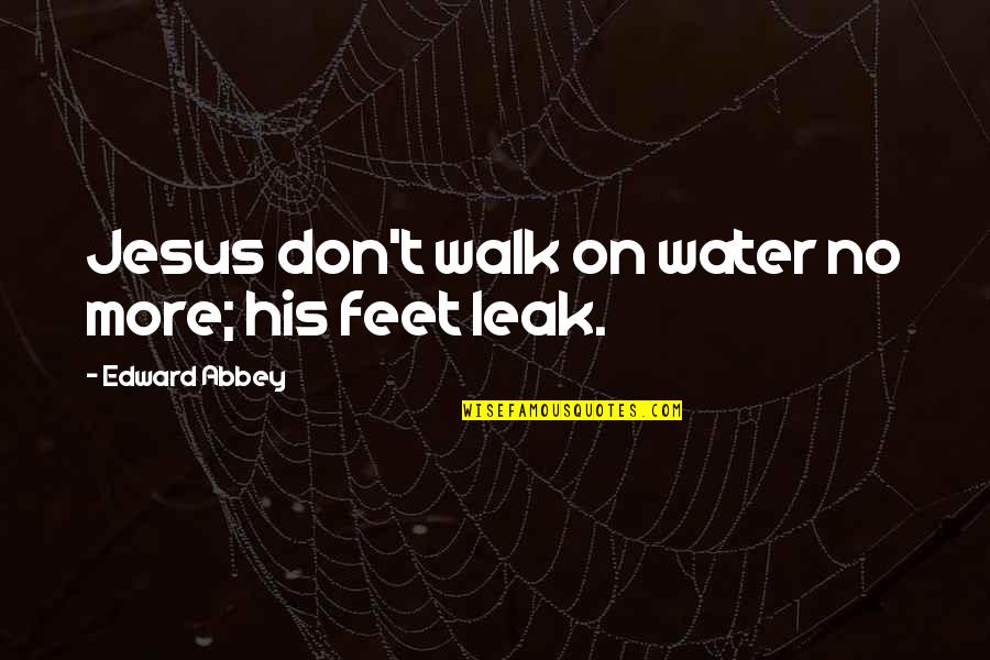 Sharifi Firm Quotes By Edward Abbey: Jesus don't walk on water no more; his