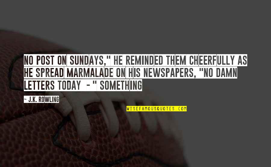 Sharifi Jahangir Quotes By J.K. Rowling: No post on Sundays," he reminded them cheerfully Sharifi Jahangir Quotes By J.K. Rowling: No post on Sundays," he reminded them cheerfully