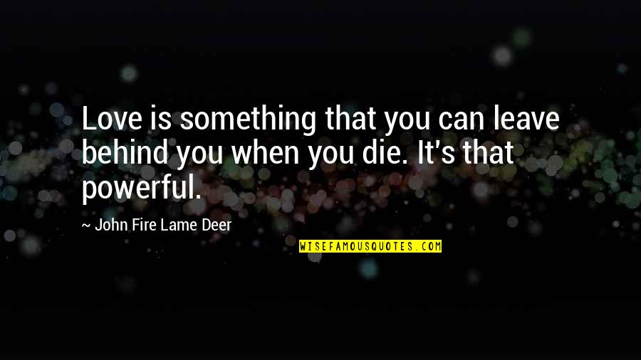 Sharifi Jahangir Quotes By John Fire Lame Deer: Love is something that you can leave behind Sharifi Jahangir Quotes By John Fire Lame Deer: Love is something that you can leave behind