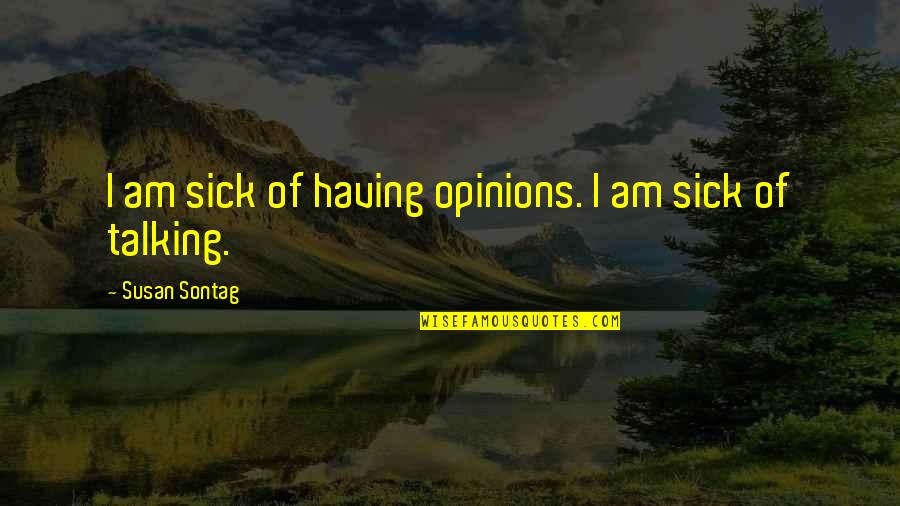 Sharifov Rovshan Quotes By Susan Sontag: I am sick of having opinions. I am Sharifov Rovshan Quotes By Susan Sontag: I am sick of having opinions. I am
