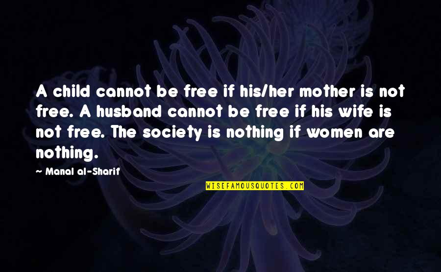 Sharif's Quotes By Manal Al-Sharif: A child cannot be free if his/her mother