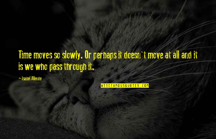 Sharikov Translation Quotes By Isabel Allende: Time moves so slowly. Or perhaps it doesn't
