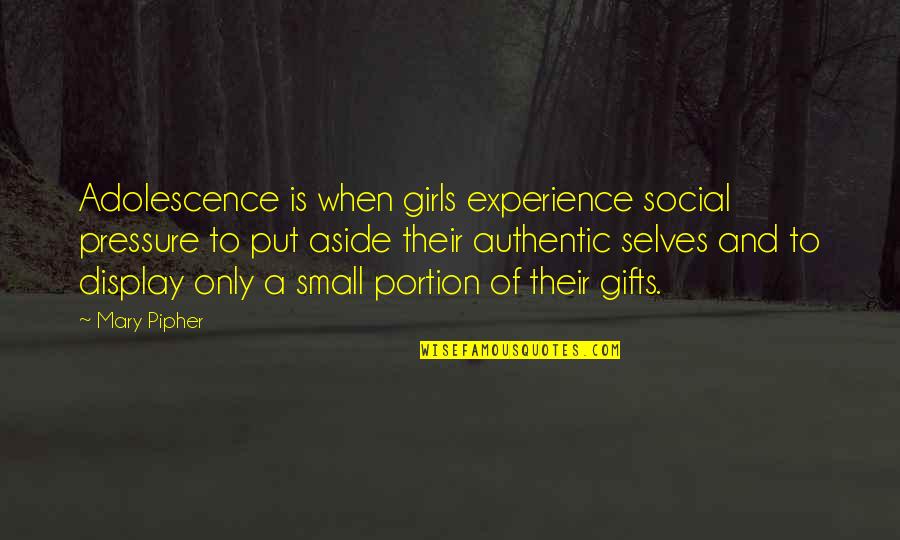 Sharin Quotes By Mary Pipher: Adolescence is when girls experience social pressure to