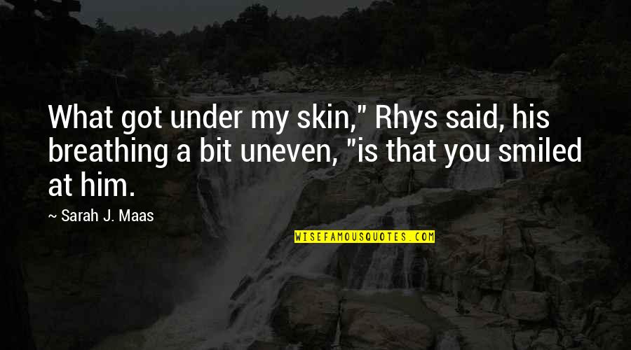 Sharin Quotes By Sarah J. Maas: What got under my skin," Rhys said, his