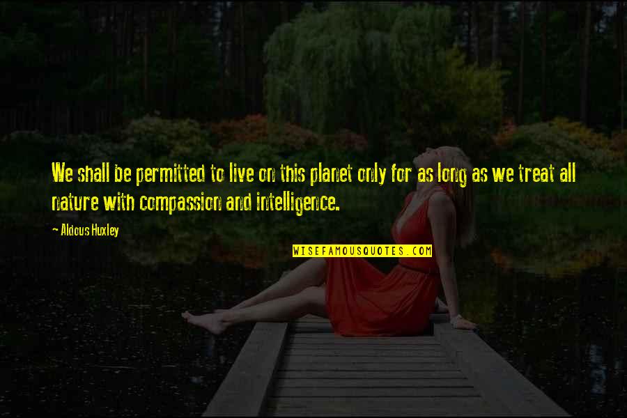Sharing A Life Together Quotes By Aldous Huxley: We shall be permitted to live on this Sharing A Life Together Quotes By Aldous Huxley: We shall be permitted to live on this