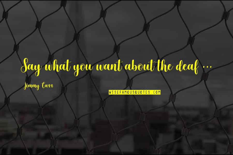 Sharing A Life Together Quotes By Jimmy Carr: Say what you want about the deaf ... Sharing A Life Together Quotes By Jimmy Carr: Say what you want about the deaf ...