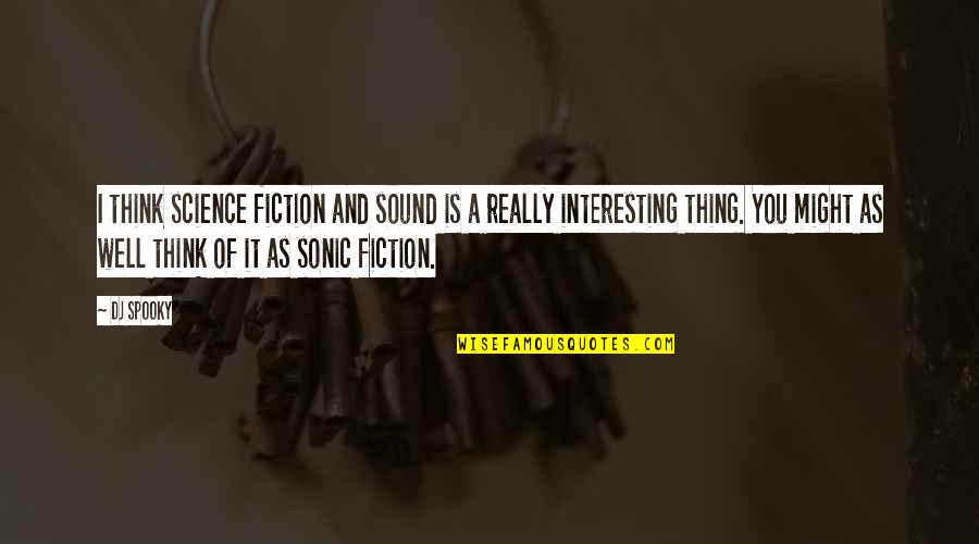 Sharing A Meal With Friends Quotes By DJ Spooky: I think science fiction and sound is a Sharing A Meal With Friends Quotes By DJ Spooky: I think science fiction and sound is a