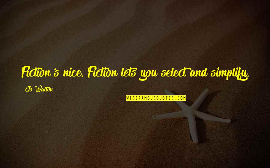Sharing A Meal With Friends Quotes By Jo Walton: Fiction's nice. Fiction lets you select and simplify.