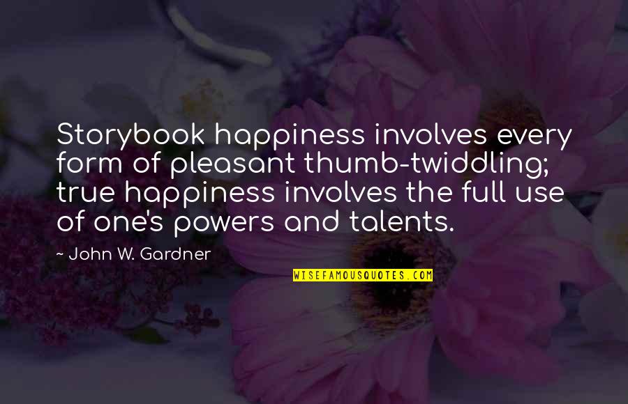 Sharing A Moment Quotes By John W. Gardner: Storybook happiness involves every form of pleasant thumb-twiddling;