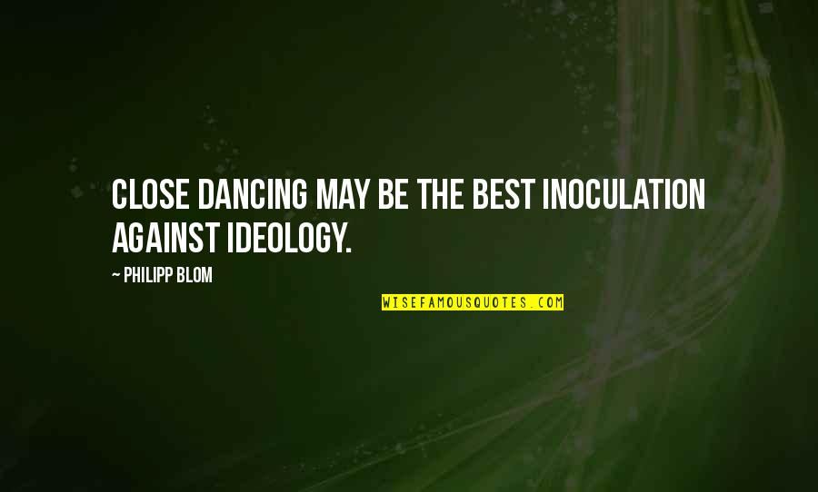 Sharing Adventures Quotes By Philipp Blom: Close dancing may be the best inoculation against Sharing Adventures Quotes By Philipp Blom: Close dancing may be the best inoculation against