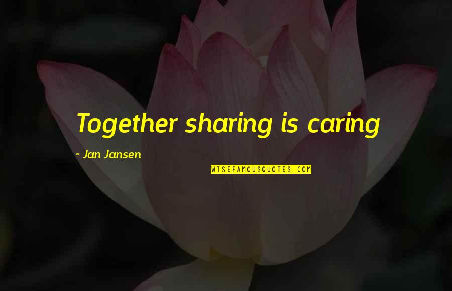 Sharing And Caring Quotes By Jan Jansen: Together sharing is caring