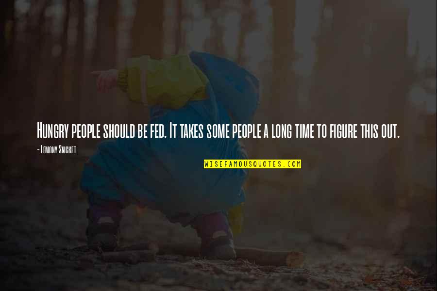 Sharing And Caring Quotes By Lemony Snicket: Hungry people should be fed. It takes some