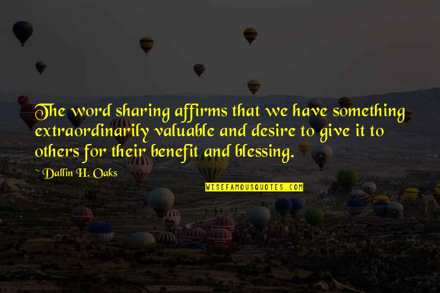 Sharing And Giving Quotes By Dallin H. Oaks: The word sharing affirms that we have something