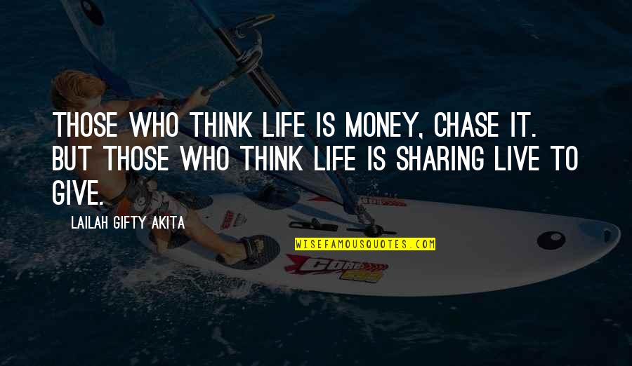 Sharing And Giving Quotes By Lailah Gifty Akita: Those who think life is money, chase it.