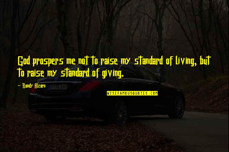 Sharing And Giving Quotes By Randy Alcorn: God prospers me not to raise my standard